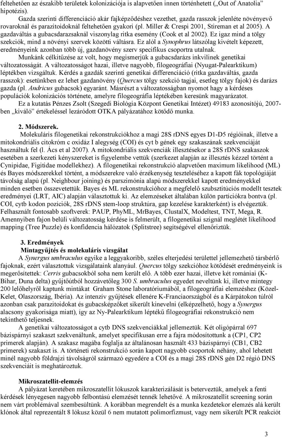 A gazdaváltás a gubacsdarazsaknál viszonylag ritka esemény (Cook et al 2002). Ez igaz mind a tölgy szekciók, mind a növényi szervek közötti váltásra.