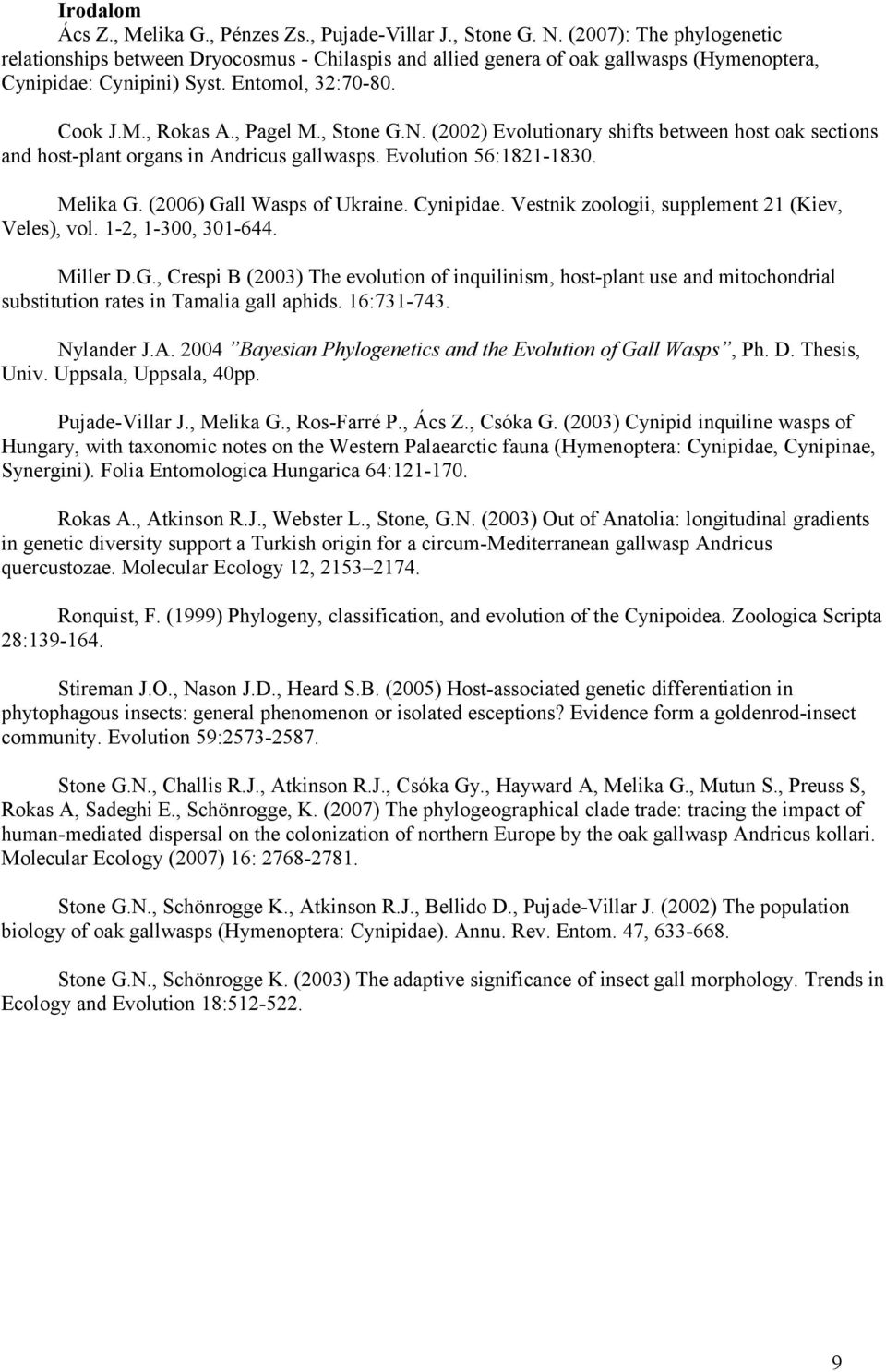 , Stone G.N. (2002) Evolutionary shifts between host oak sections and host-plant organs in Andricus gallwasps. Evolution 56:1821-1830. Melika G. (2006) Gall Wasps of Ukraine. Cynipidae.