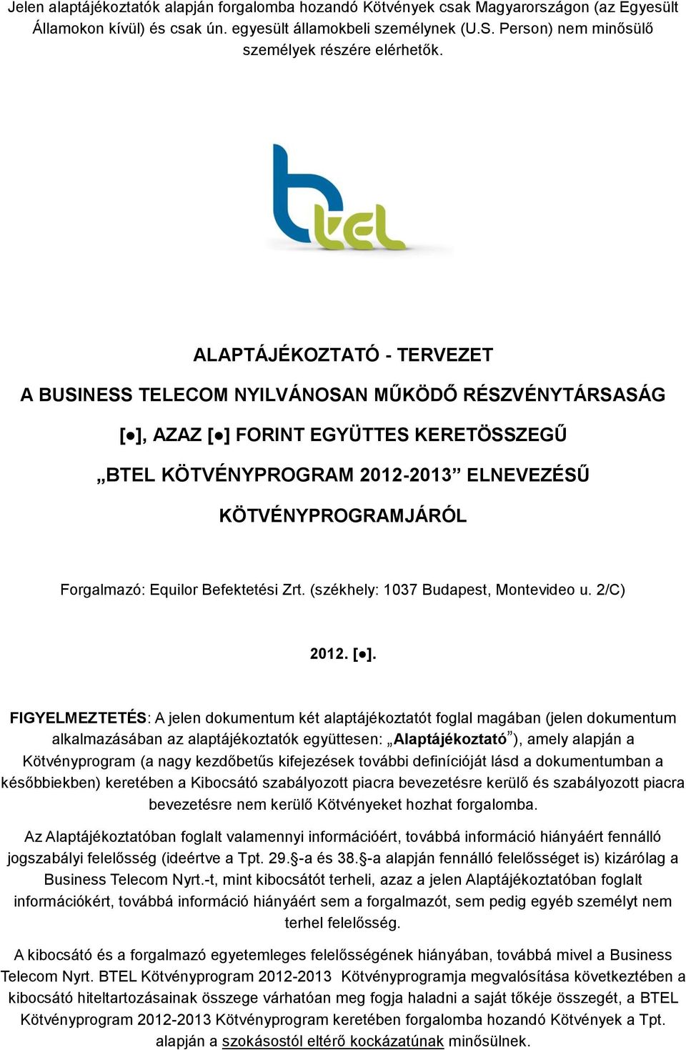 ALAPTÁJÉKOZTATÓ - TERVEZET A BUSINESS TELECOM NYILVÁNOSAN MŰKÖDŐ RÉSZVÉNYTÁRSASÁG [ ], AZAZ [ ] FORINT EGYÜTTES KERETÖSSZEGŰ BTEL KÖTVÉNYPROGRAM 2012-2013 ELNEVEZÉSŰ KÖTVÉNYPROGRAMJÁRÓL Forgalmazó: