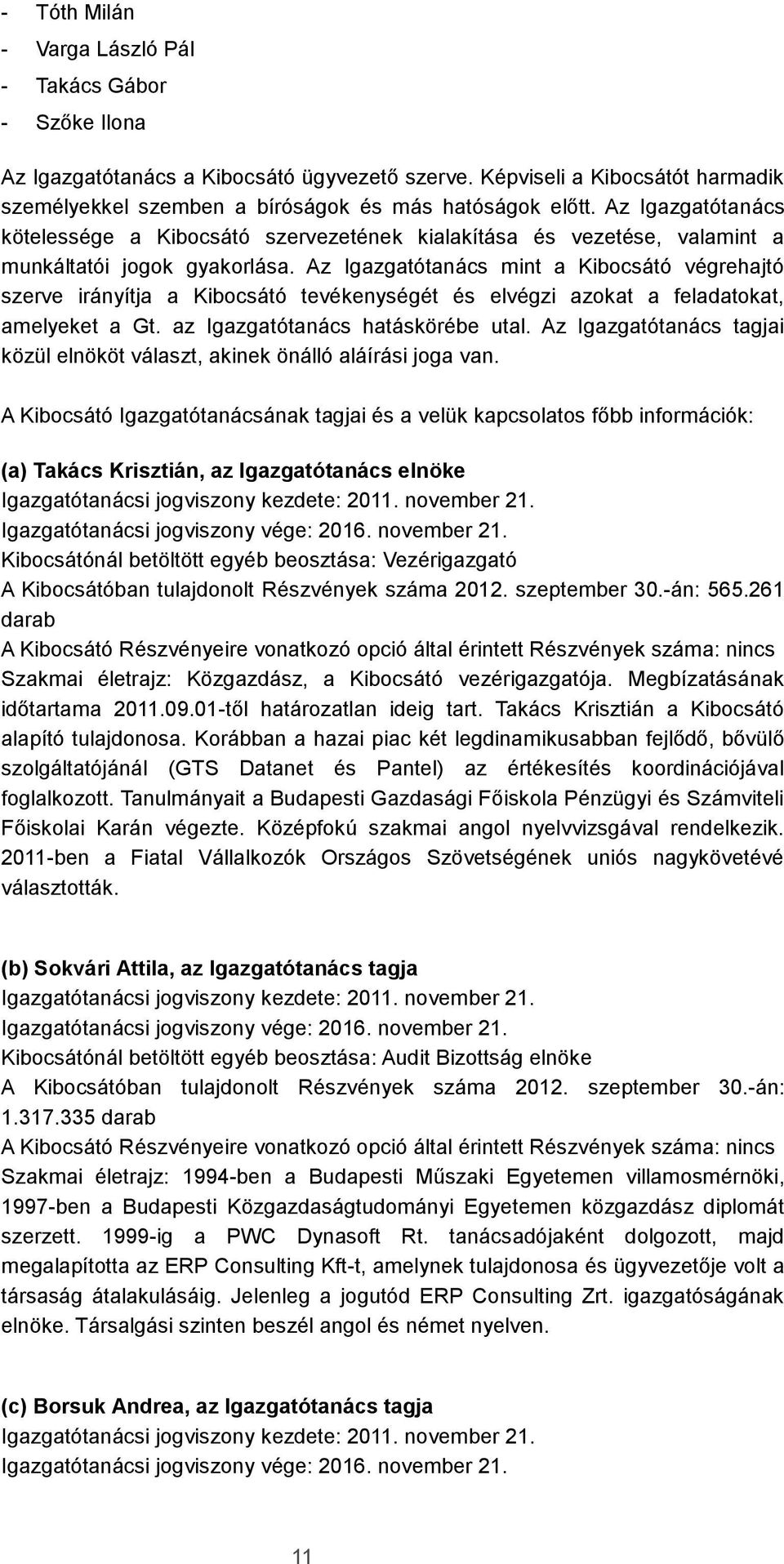 Az Igazgatótanács mint a Kibocsátó végrehajtó szerve irányítja a Kibocsátó tevékenységét és elvégzi azokat a feladatokat, amelyeket a Gt. az Igazgatótanács hatáskörébe utal.