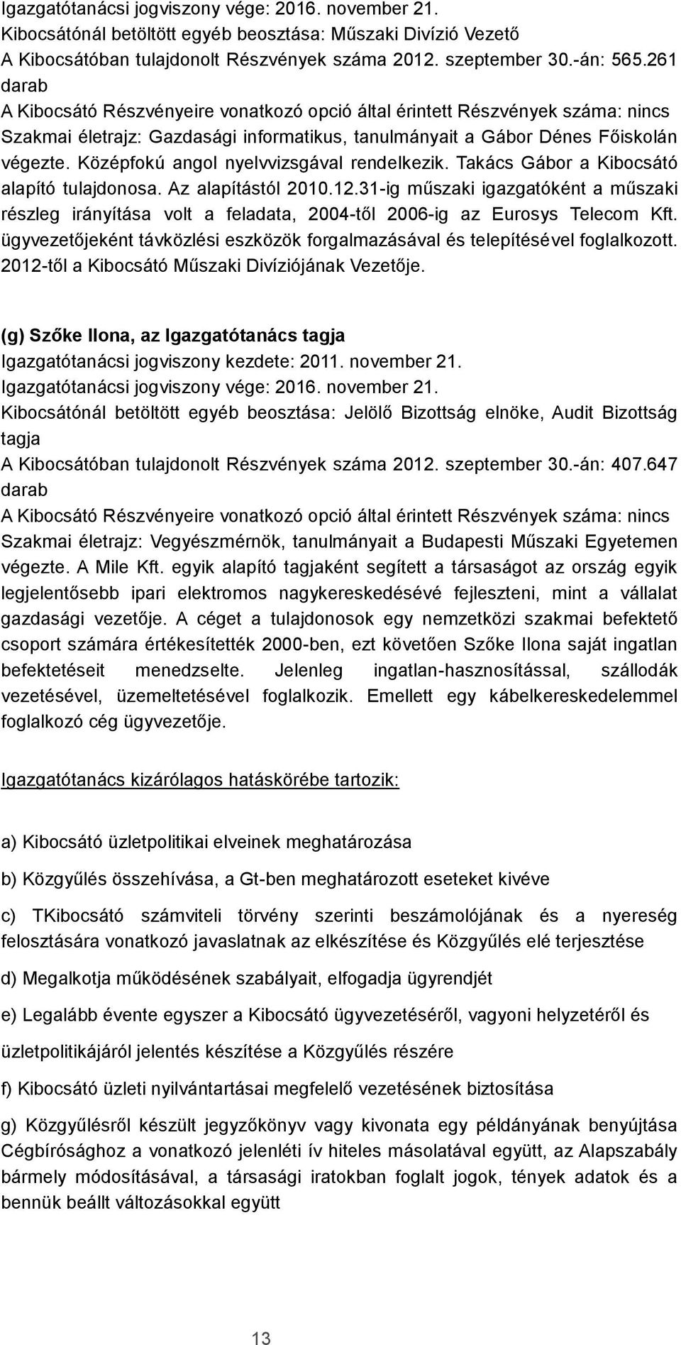 Középfokú angol nyelvvizsgával rendelkezik. Takács Gábor a Kibocsátó alapító tulajdonosa. Az alapítástól 2010.12.