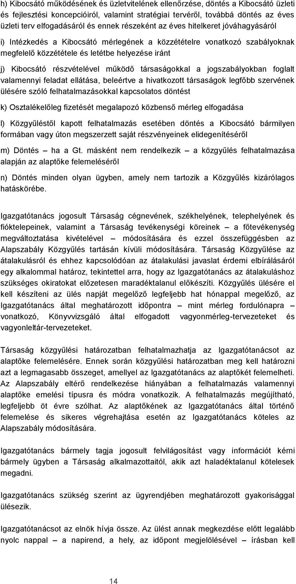 működő társaságokkal a jogszabályokban foglalt valamennyi feladat ellátása, beleértve a hivatkozott társaságok legfőbb szervének ülésére szóló felhatalmazásokkal kapcsolatos döntést k) Osztalékelőleg