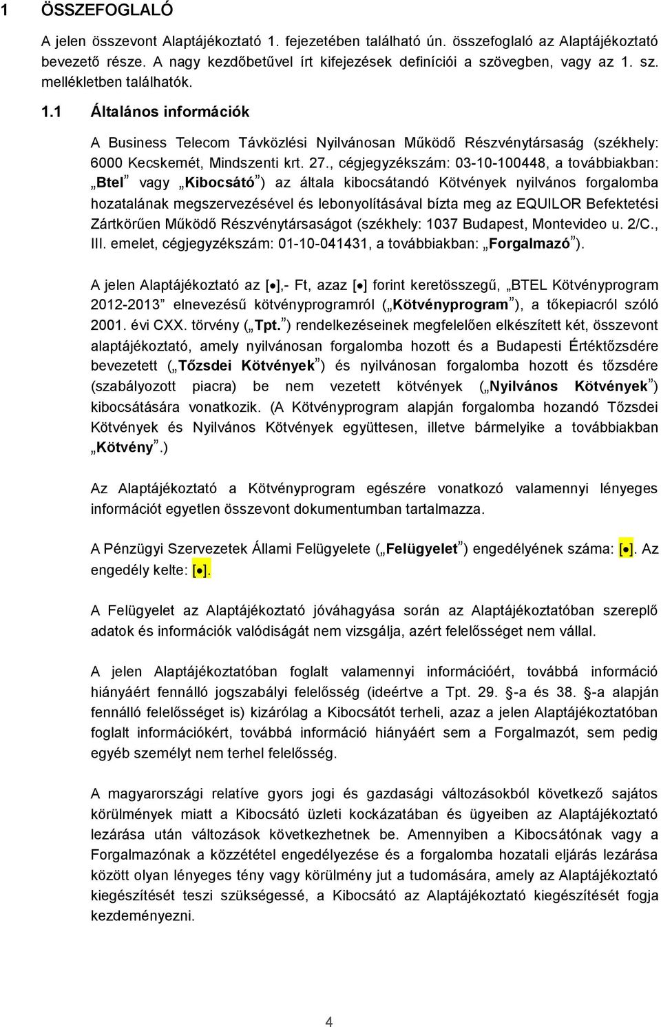 , cégjegyzékszám: 03-10-100448, a továbbiakban: Btel vagy Kibocsátó ) az általa kibocsátandó Kötvények nyilvános forgalomba hozatalának megszervezésével és lebonyolításával bízta meg az EQUILOR