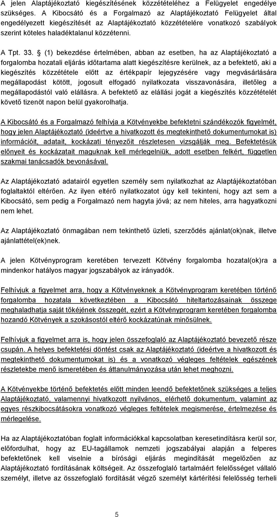 (1) bekezdése értelmében, abban az esetben, ha az Alaptájékoztató a forgalomba hozatali eljárás időtartama alatt kiegészítésre kerülnek, az a befektető, aki a kiegészítés közzététele előtt az