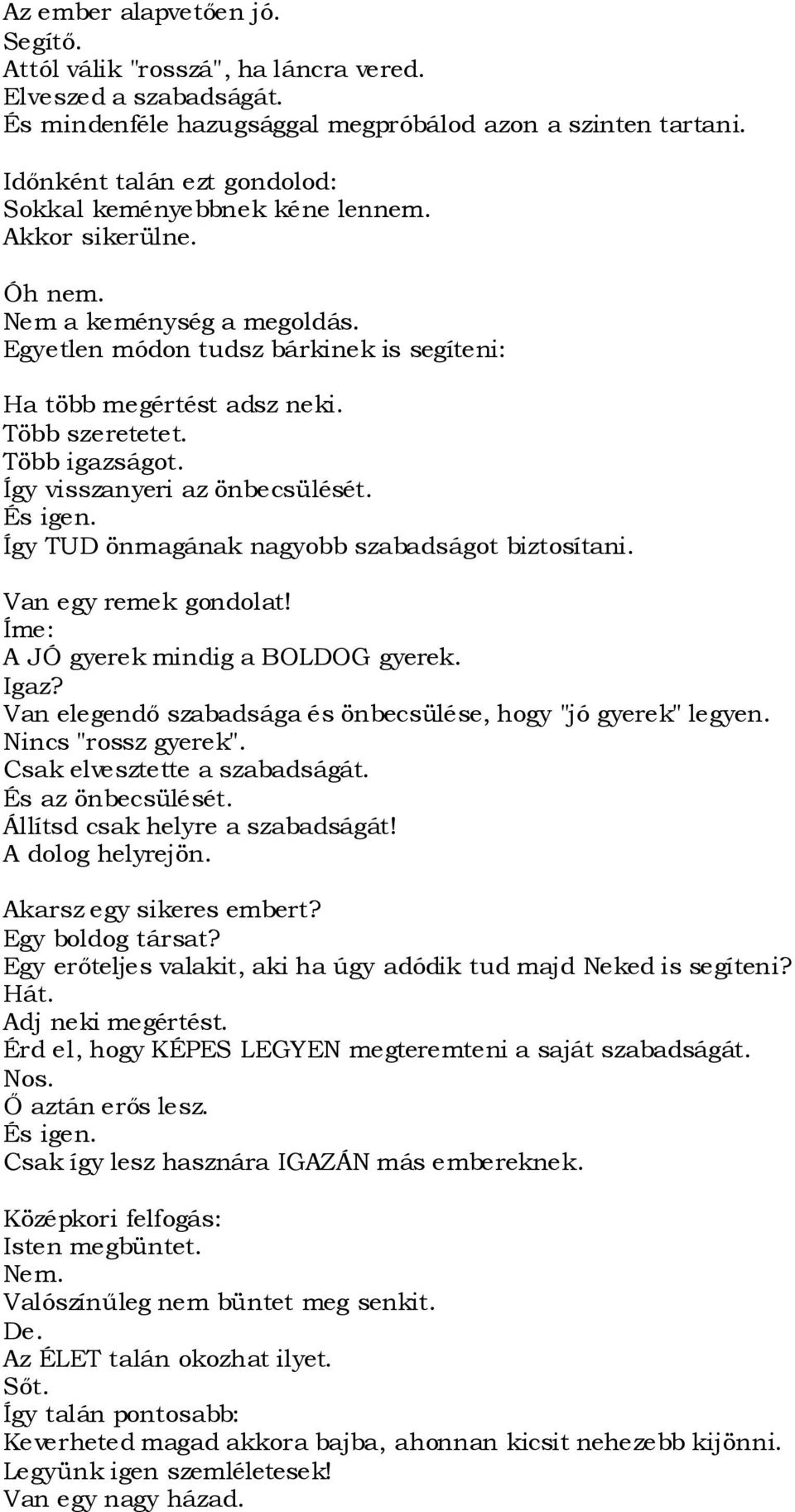 Több szeretetet. Több igazságot. Így visszanyeri az önbecsülését. Így TUD önmagának nagyobb szabadságot biztosítani. Van egy remek gondolat! Íme: A JÓ gyerek mindig a BOLDOG gyerek. Igaz?