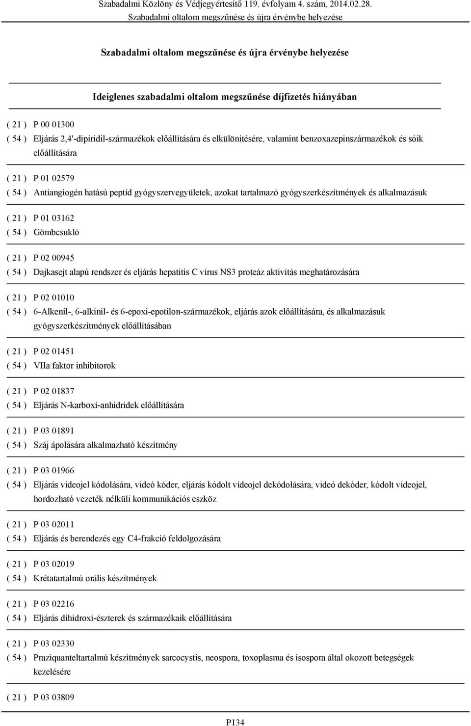 54 ) Dajkasejt alapú rendszer és eljárás hepatitis C vírus NS3 proteáz aktivitás meghatározására ( 21 ) P 02 01010 ( 54 ) 6-Alkenil-, 6-alkinil- és 6-epoxi-epotilon-származékok, eljárás azok