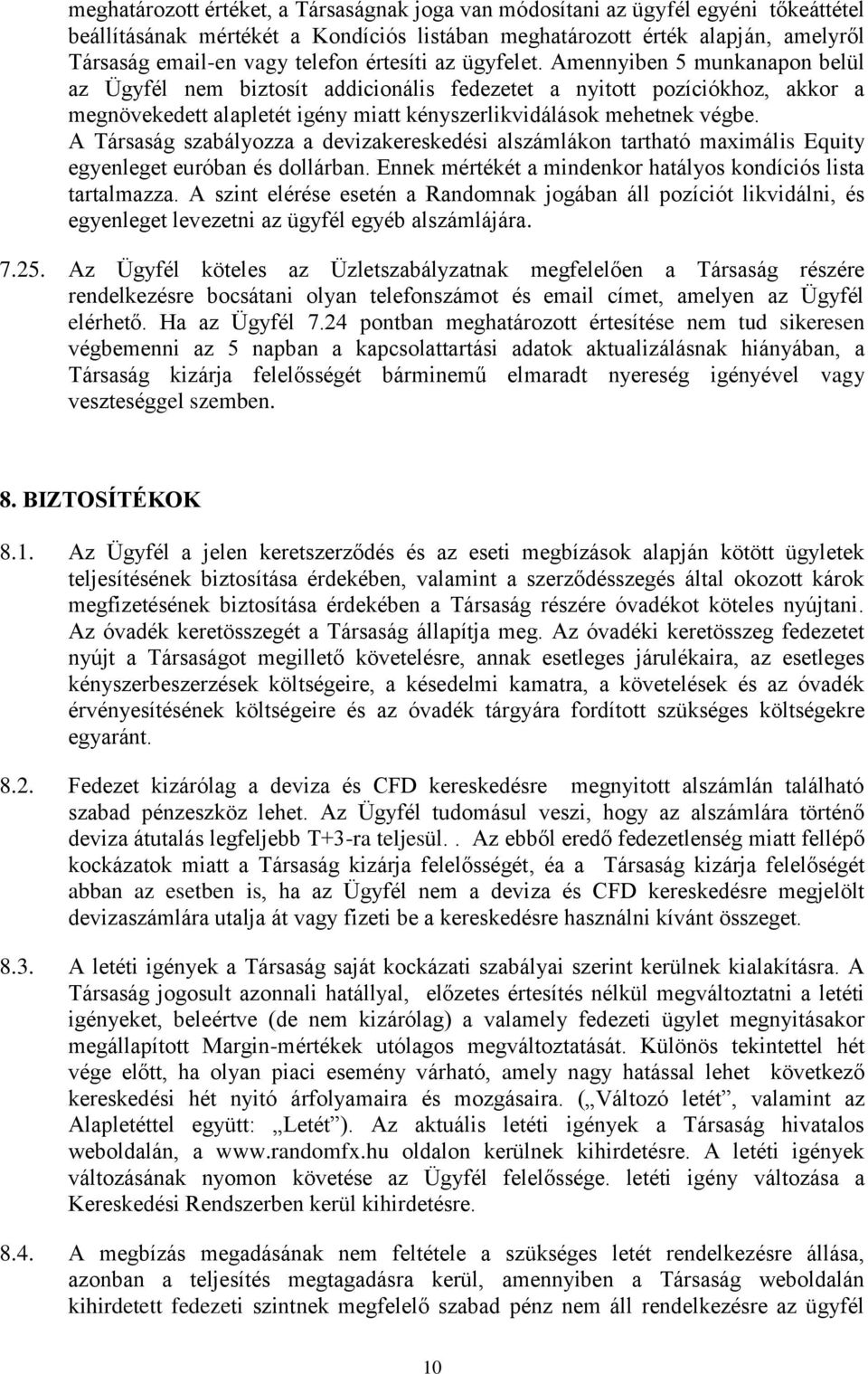 Amennyiben 5 munkanapon belül az Ügyfél nem biztosít addicionális fedezetet a nyitott pozíciókhoz, akkor a megnövekedett alapletét igény miatt kényszerlikvidálások mehetnek végbe.