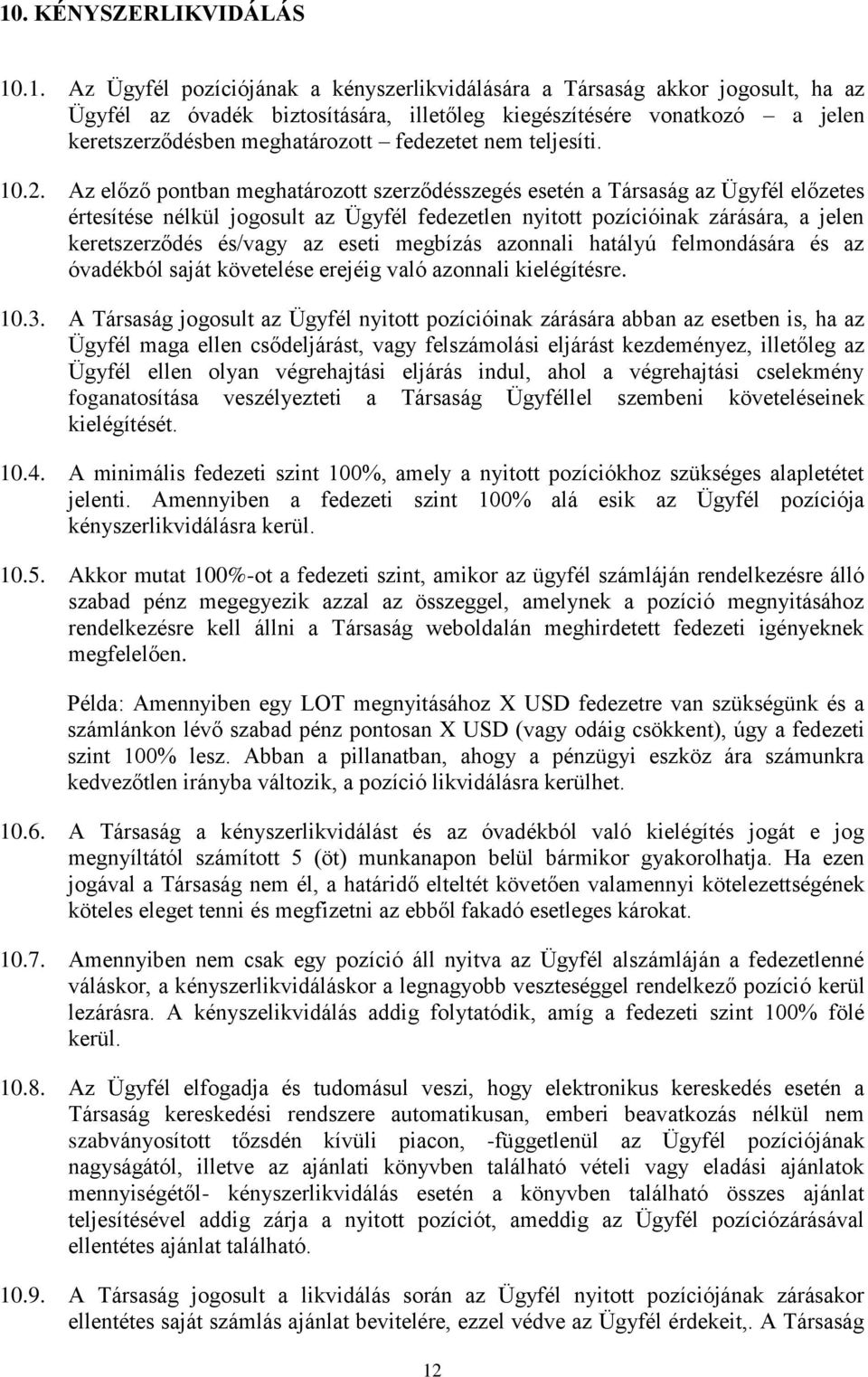 Az előző pontban meghatározott szerződésszegés esetén a Társaság az Ügyfél előzetes értesítése nélkül jogosult az Ügyfél fedezetlen nyitott pozícióinak zárására, a jelen keretszerződés és/vagy az