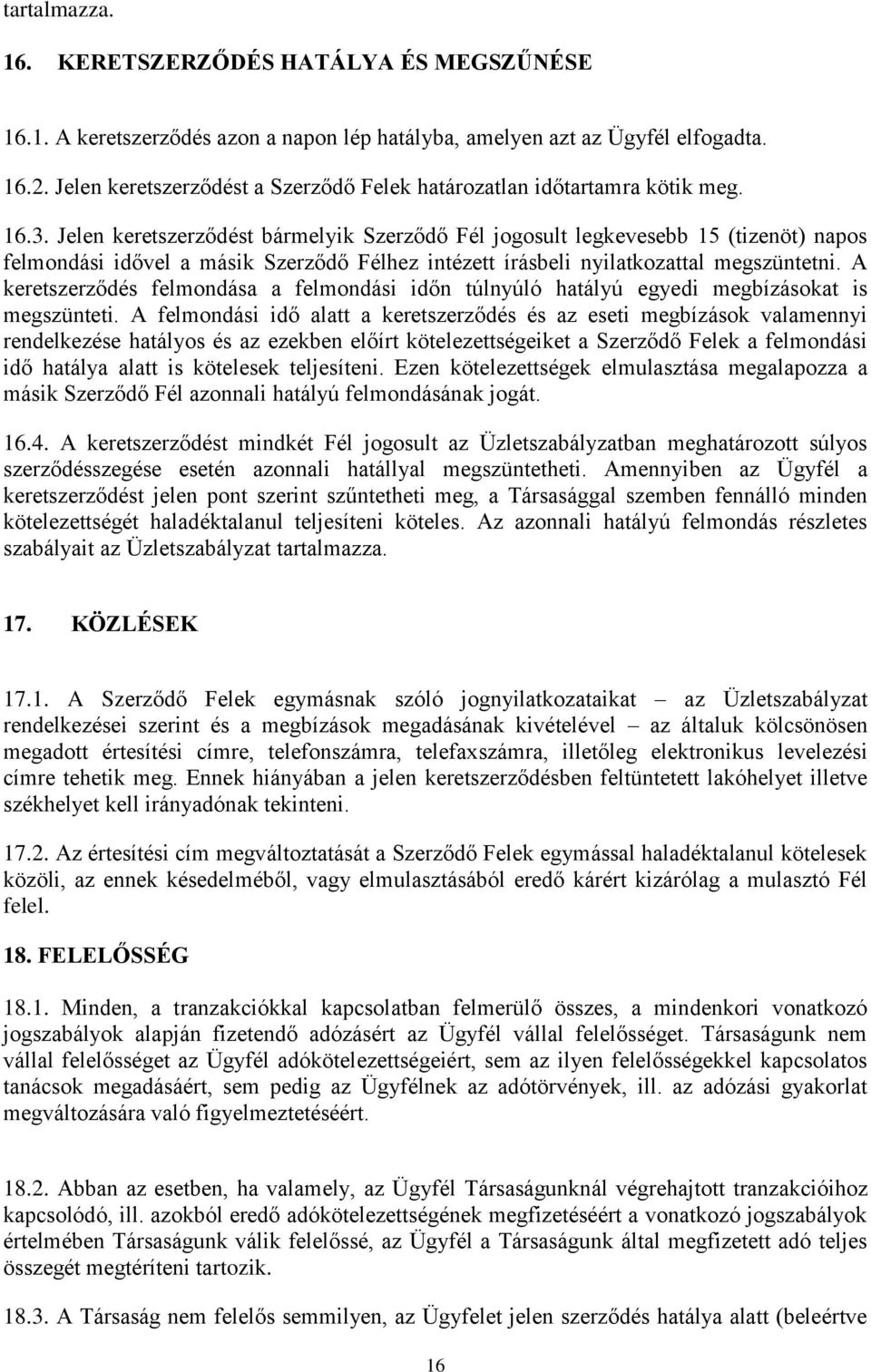 Jelen keretszerződést bármelyik Szerződő Fél jogosult legkevesebb 15 (tizenöt) napos felmondási idővel a másik Szerződő Félhez intézett írásbeli nyilatkozattal megszüntetni.