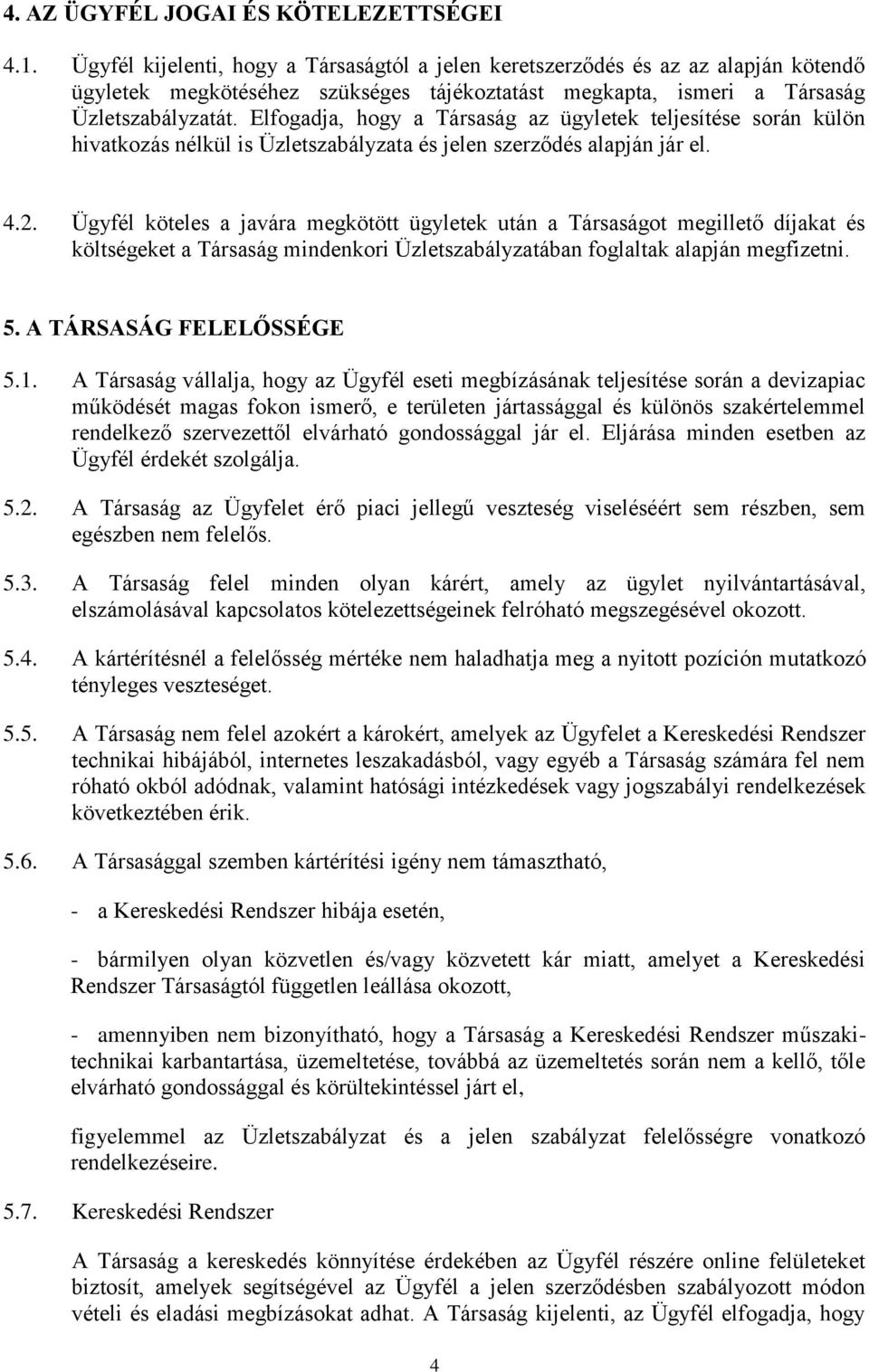 Elfogadja, hogy a Társaság az ügyletek teljesítése során külön hivatkozás nélkül is Üzletszabályzata és jelen szerződés alapján jár el. 4.2.