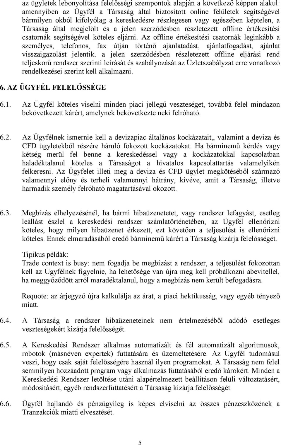 Az offline értékesítési csatornák leginkább a személyes, telefonos, fax útján történő ajánlatadást, ajánlatfogadást, ajánlat visszaigazolást jelentik.