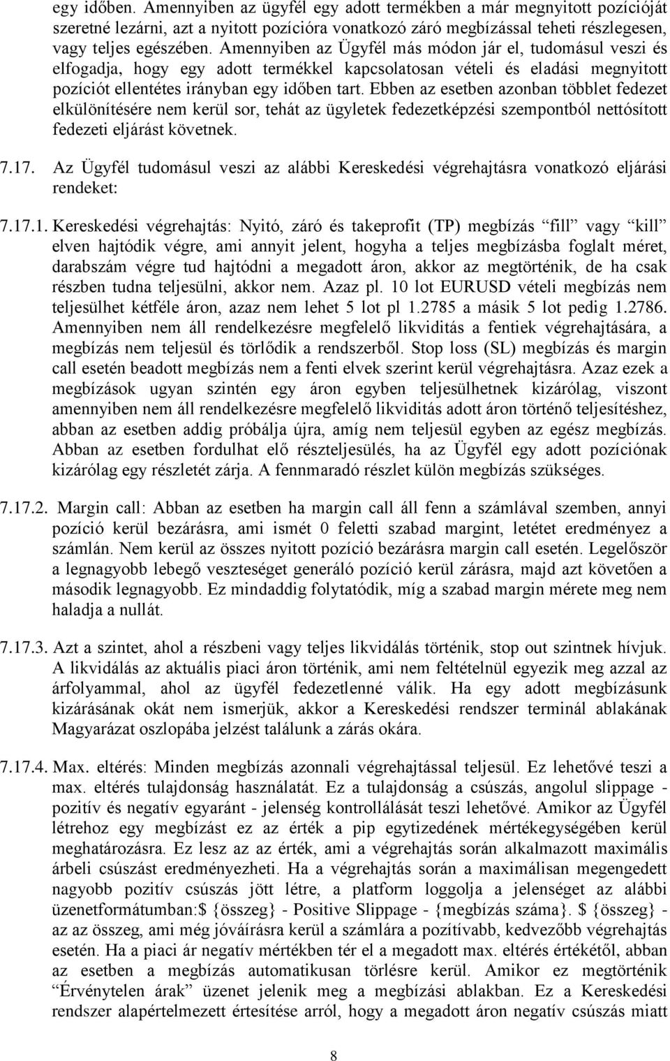 Ebben az esetben azonban többlet fedezet elkülönítésére nem kerül sor, tehát az ügyletek fedezetképzési szempontból nettósított fedezeti eljárást követnek. 7.17.