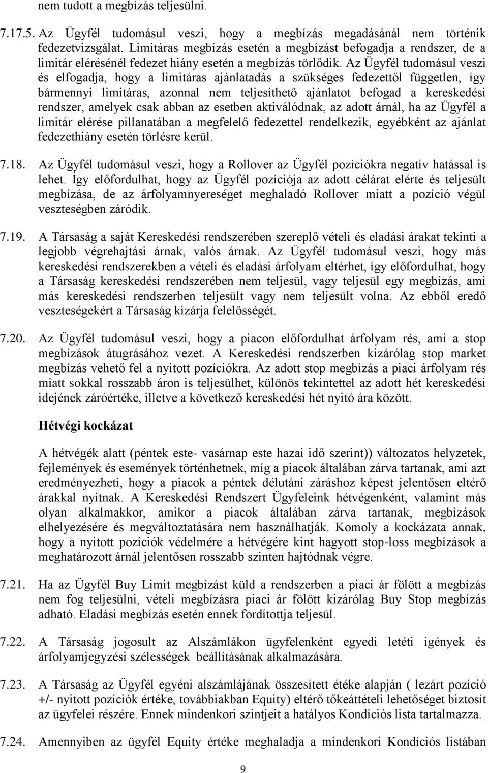 Az Ügyfél tudomásul veszi és elfogadja, hogy a limitáras ajánlatadás a szükséges fedezettől független, így bármennyi limitáras, azonnal nem teljesíthető ajánlatot befogad a kereskedési rendszer,