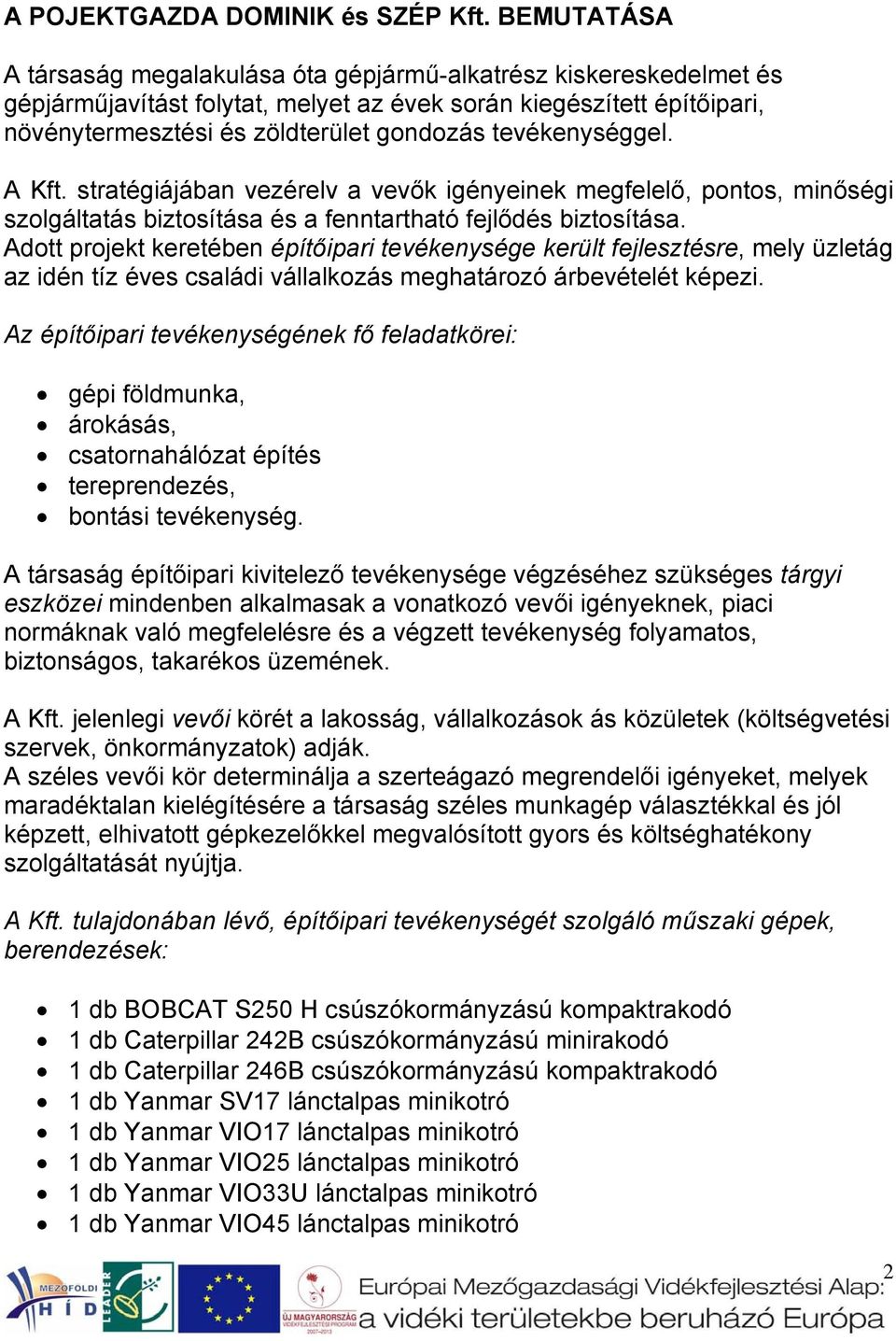 tevékenységgel. A Kft. stratégiájában vezérelv a vevők igényeinek megfelelő, pontos, minőségi szolgáltatás biztosítása és a fenntartható fejlődés biztosítása.