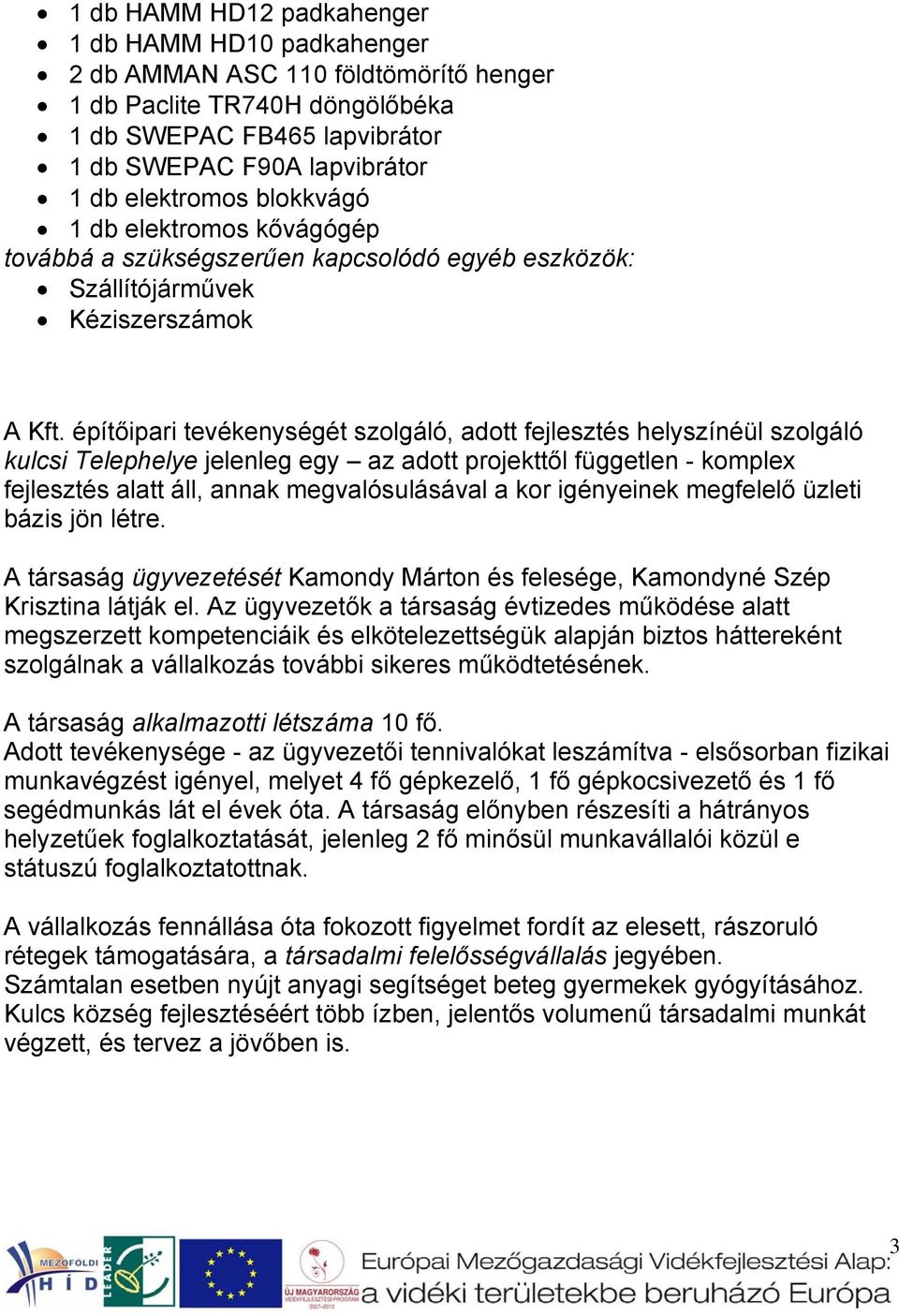 építőipari tevékenységét szolgáló, adott fejlesztés helyszínéül szolgáló kulcsi Telephelye jelenleg egy az adott projekttől független - komplex fejlesztés alatt áll, annak megvalósulásával a kor