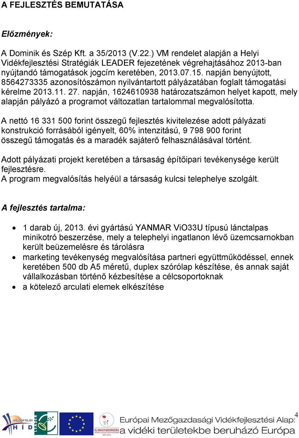 napján benyújtott, 8564273335 azonosítószámon nyilvántartott pályázatában foglalt támogatási kérelme 2013.11. 27.