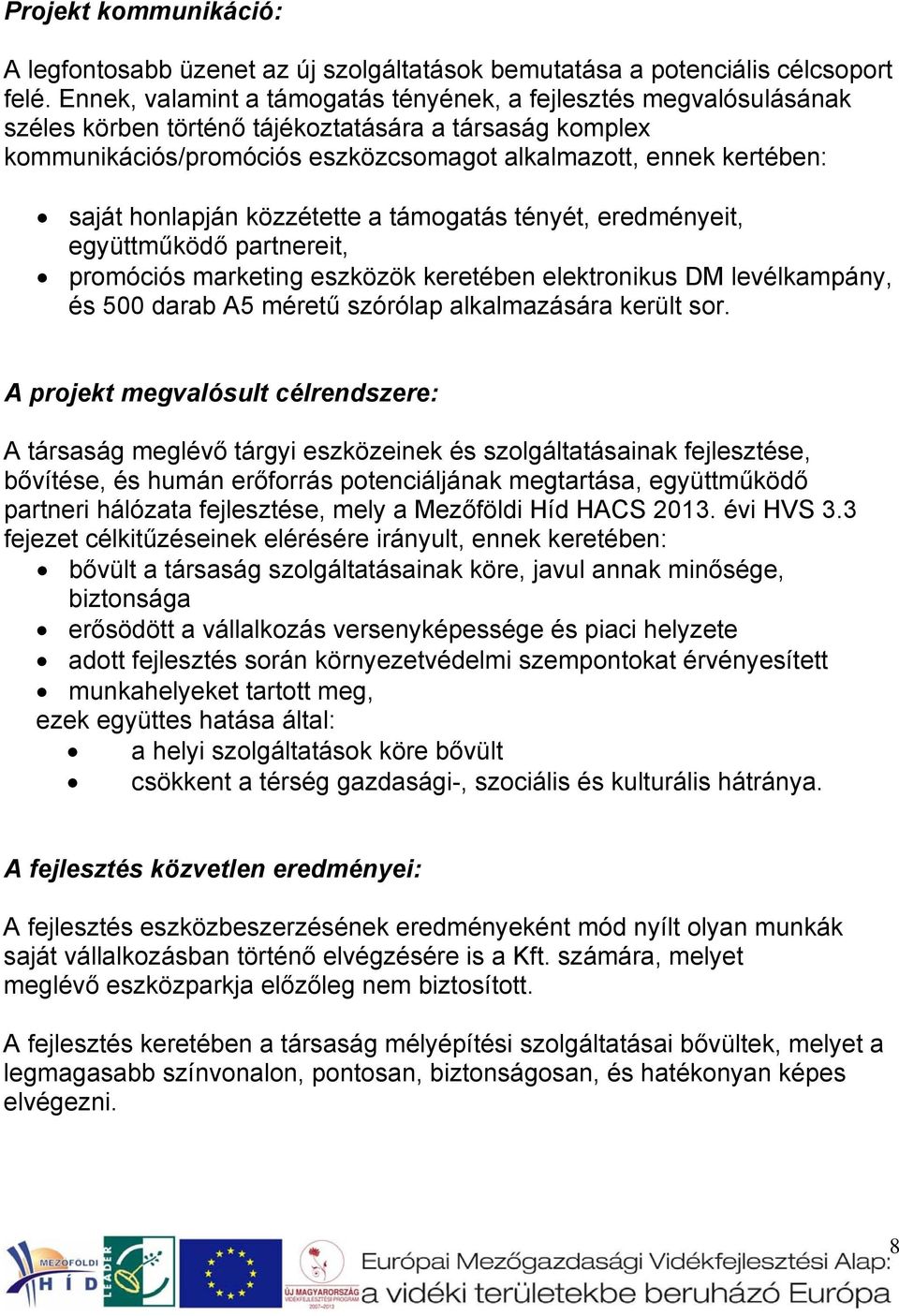 honlapján közzétette a támogatás tényét, eredményeit, együttműködő partnereit, promóciós marketing eszközök keretében elektronikus DM levélkampány, és 500 darab A5 méretű szórólap alkalmazására