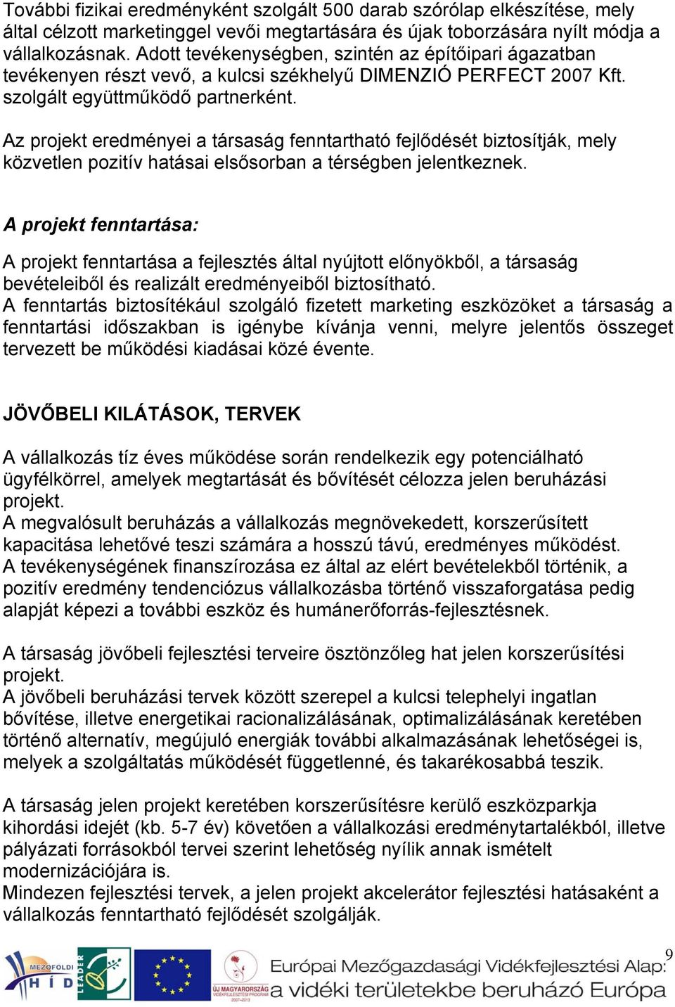 Az projekt eredményei a társaság fenntartható fejlődését biztosítják, mely közvetlen pozitív hatásai elsősorban a térségben jelentkeznek.