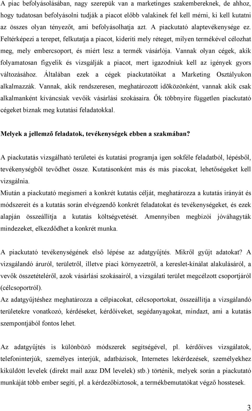 Feltérképezi a terepet, felkutatja a piacot, kideríti mely réteget, milyen termékével célozhat meg, mely embercsoport, és miért lesz a termék vásárlója.