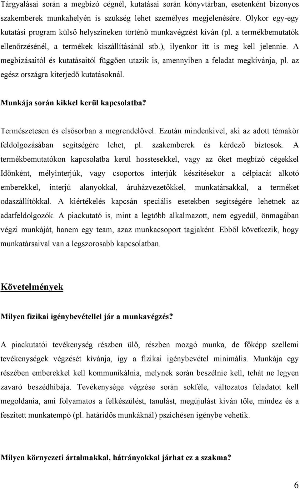 A megbízásaitól és kutatásaitól függően utazik is, amennyiben a feladat megkívánja, pl. az egész országra kiterjedő kutatásoknál. Munkája során kikkel kerül kapcsolatba?