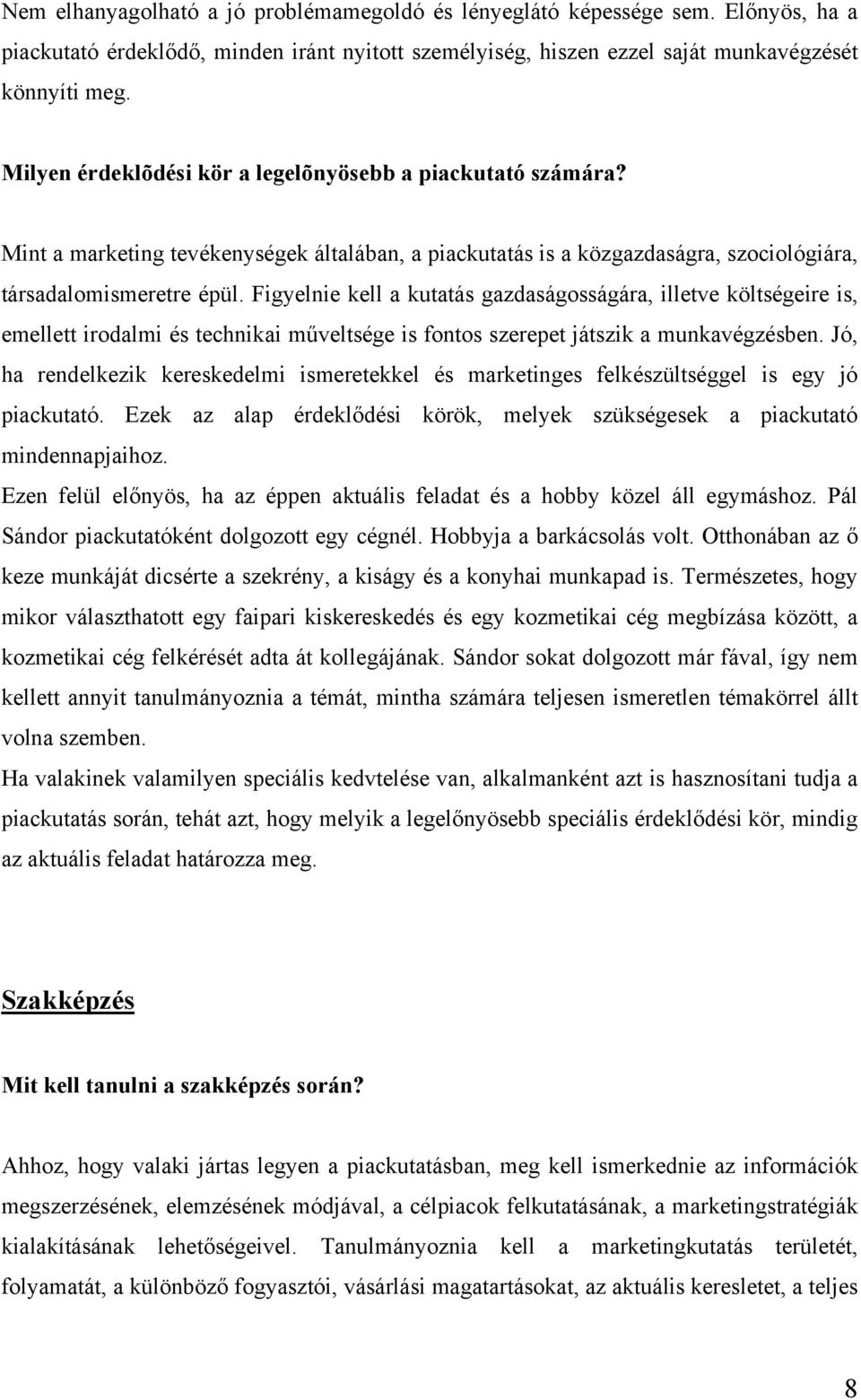 Figyelnie kell a kutatás gazdaságosságára, illetve költségeire is, emellett irodalmi és technikai műveltsége is fontos szerepet játszik a munkavégzésben.