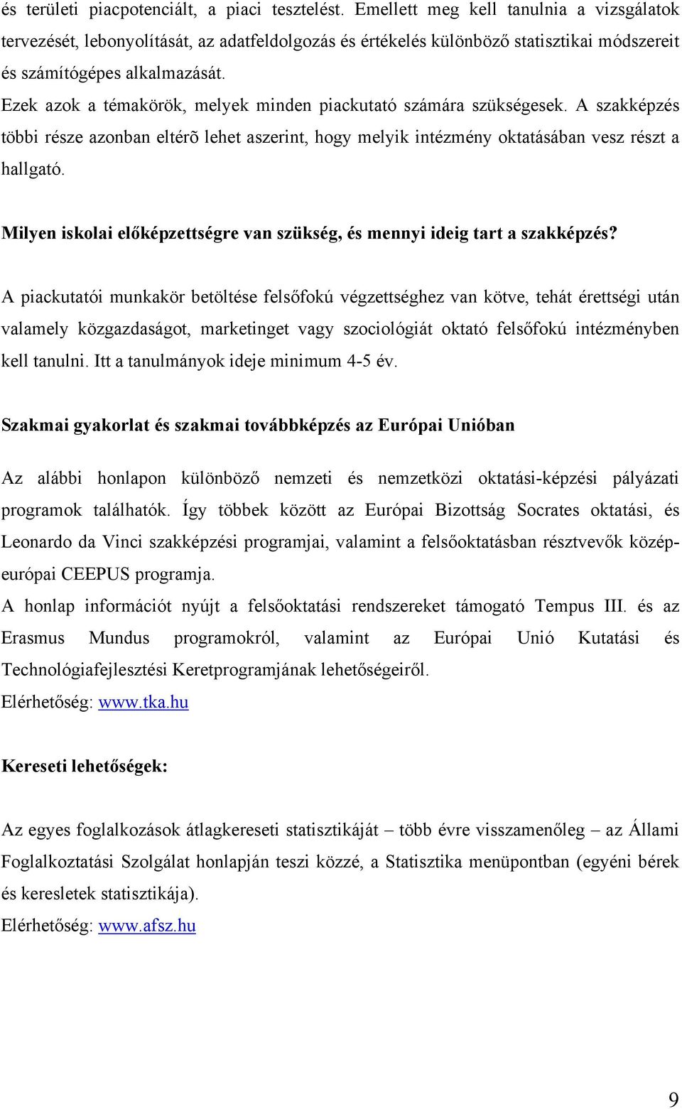 Ezek azok a témakörök, melyek minden piackutató számára szükségesek. A szakképzés többi része azonban eltérõ lehet aszerint, hogy melyik intézmény oktatásában vesz részt a hallgató.