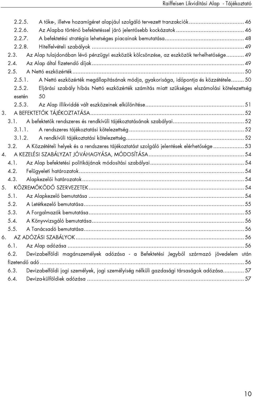 .. 49 2.5. A Nettó eszközérték... 50 2.5.1. A Nettó eszközérték megállapításának módja, gyakorisága, idıpontja és közzététele... 50 2.5.2. Eljárási szabály hibás Nettó eszközérték számítás miatt szükséges elszámolási kötelezettség esetén 50 2.