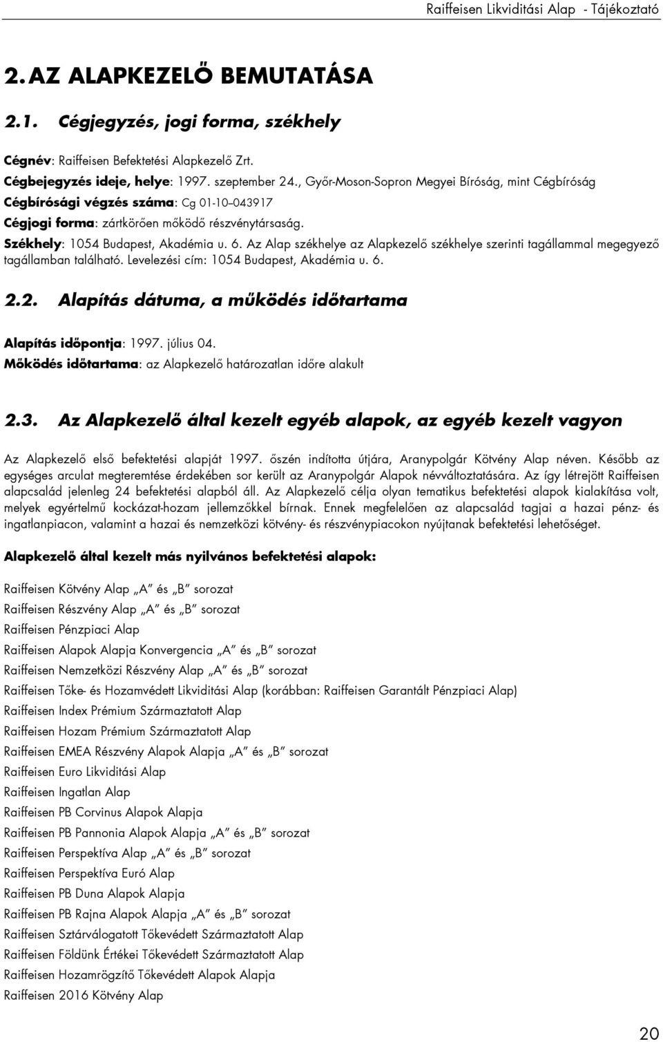 Az Alap székhelye az Alapkezelı székhelye szerinti tagállammal megegyezı tagállamban található. Levelezési cím: 1054 Budapest, Akadémia u. 6. 2.