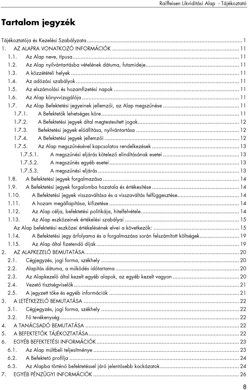 Az Alap könyvvizsgálója... 11 1.7. Az Alap Befektetési jegyeinek jellemzıi, az Alap megszőnése... 11 1.7.1. A Befektetık lehetséges köre... 11 1.7.2. A Befektetési jegyek által megtestesített jogok.