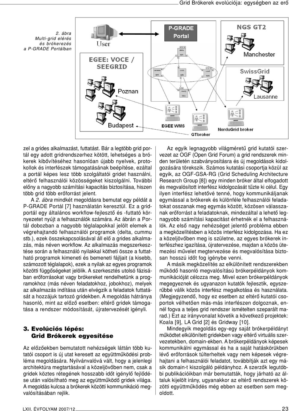 lesz több szolgáltatói gridet használni, eltérô felhasználói közösségeket kiszolgálni. További elôny a nagyobb számítási kapacitás biztosítása, hiszen több grid több erôforrást jelent. A 2.