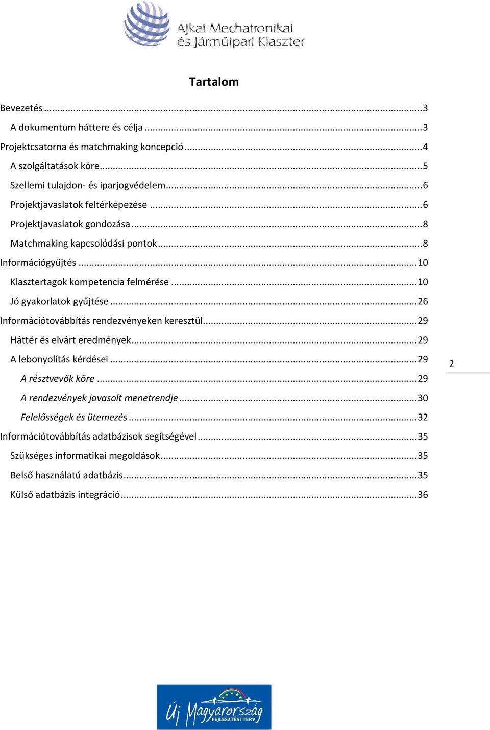 .. 10 Jó gyakorlatok gyűjtése... 26 Információtovábbítás rendezvényeken keresztül... 29 Háttér és elvárt eredmények... 29 A lebonyolítás kérdései... 29 A résztvevők köre.