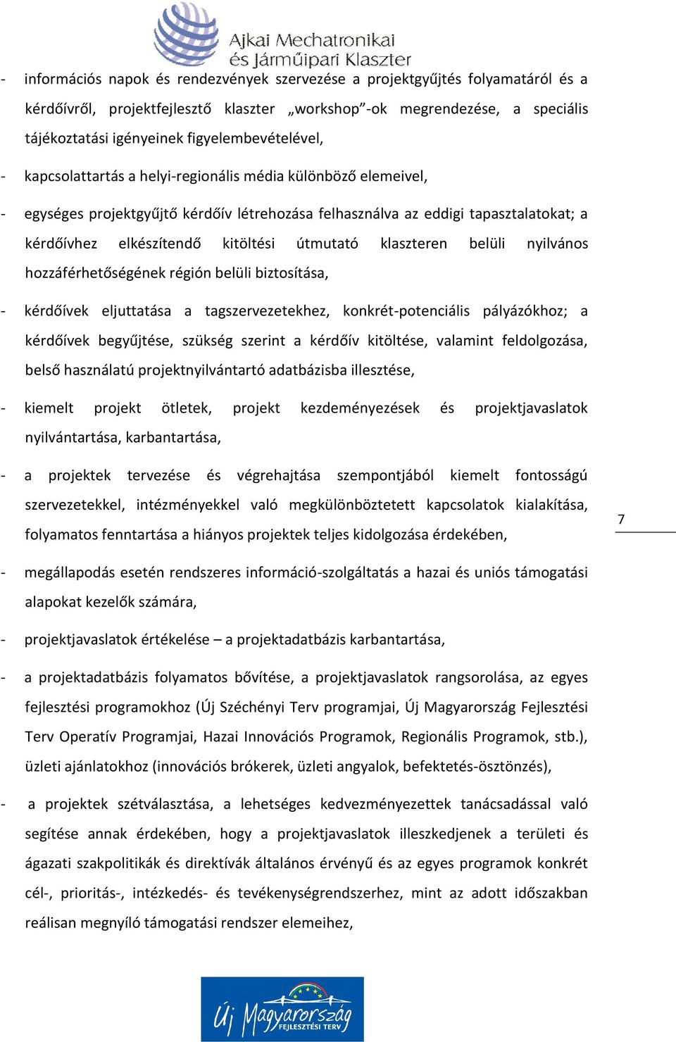 kitöltési útmutató klaszteren belüli nyilvános hozzáférhetőségének régión belüli biztosítása, - kérdőívek eljuttatása a tagszervezetekhez, konkrét-potenciális pályázókhoz; a kérdőívek begyűjtése,