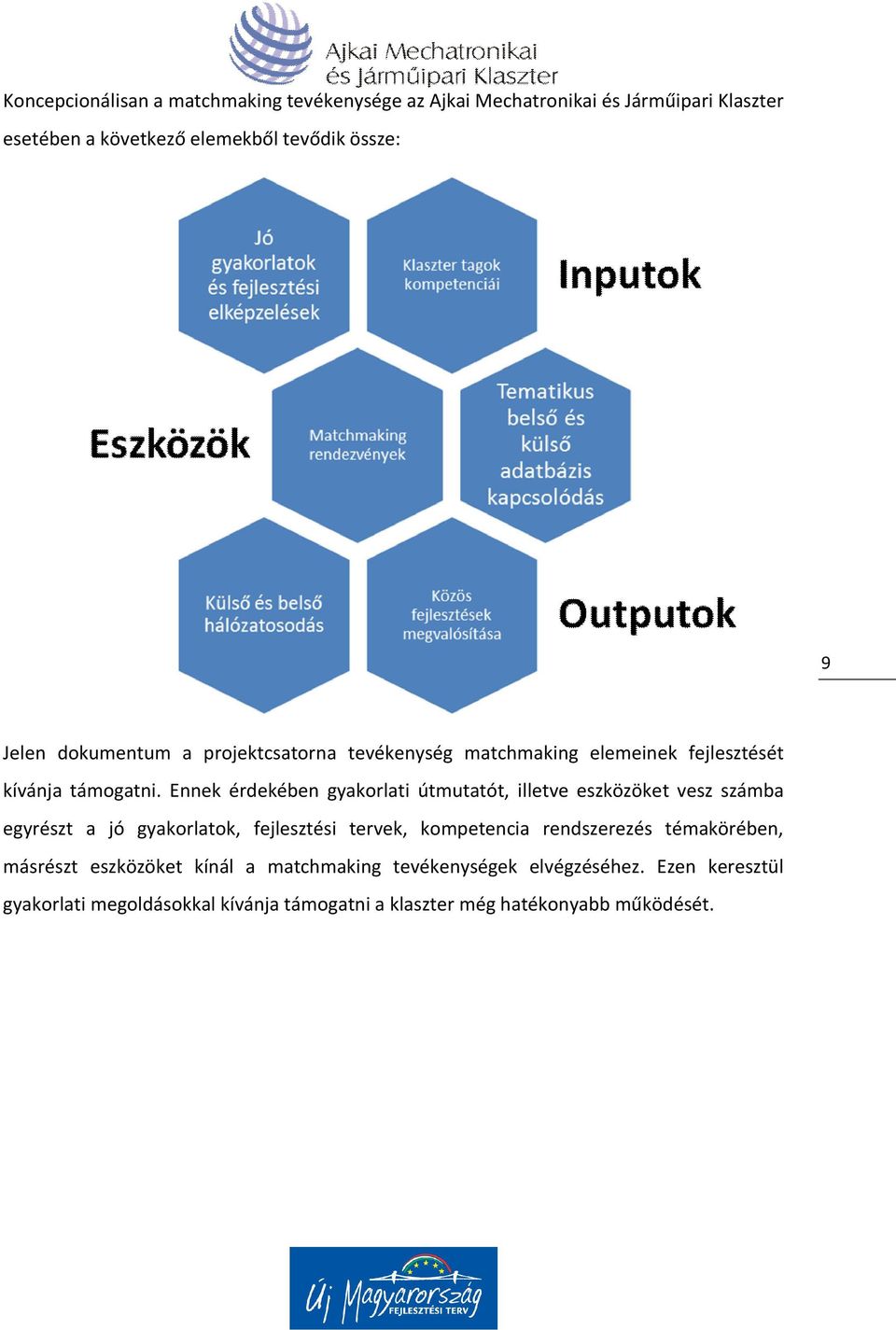 Ennek érdekében gyakorlati útmutatót, illetve eszközöket vesz számba egyrészt a jó gyakorlatok, fejlesztési tervek, kompetencia