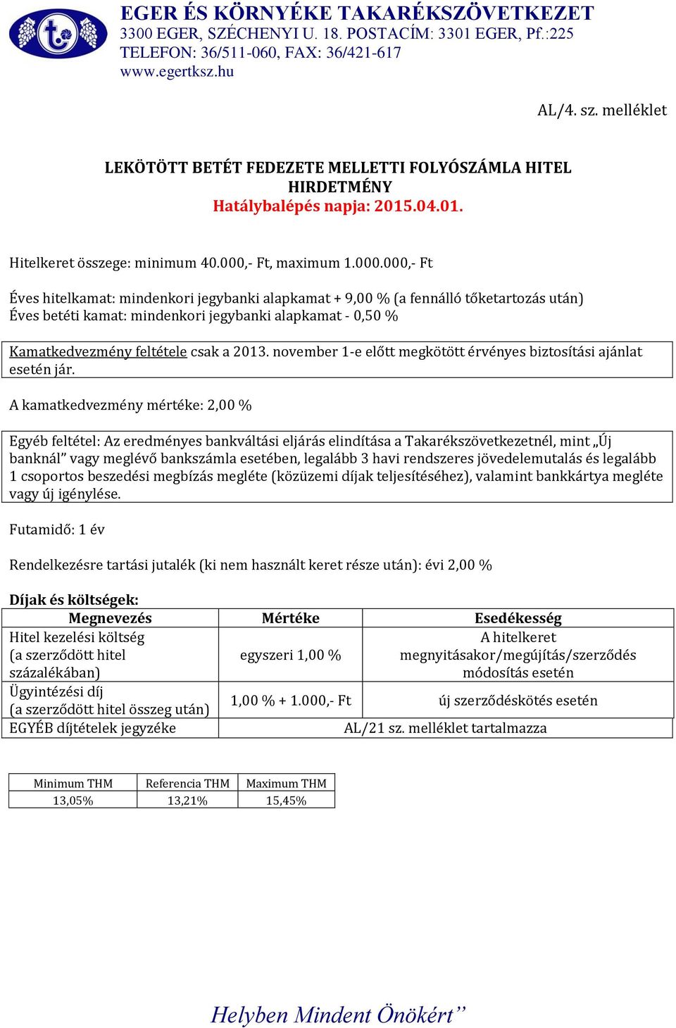 000,- Ft Éves hitelkamat: mindenkori jegybanki alapkamat + 9,00 % (a fennálló tőketartozás után) Éves betéti kamat: mindenkori jegybanki alapkamat - 0,50 % Kamatkedvezmény feltétele csak a 2013.