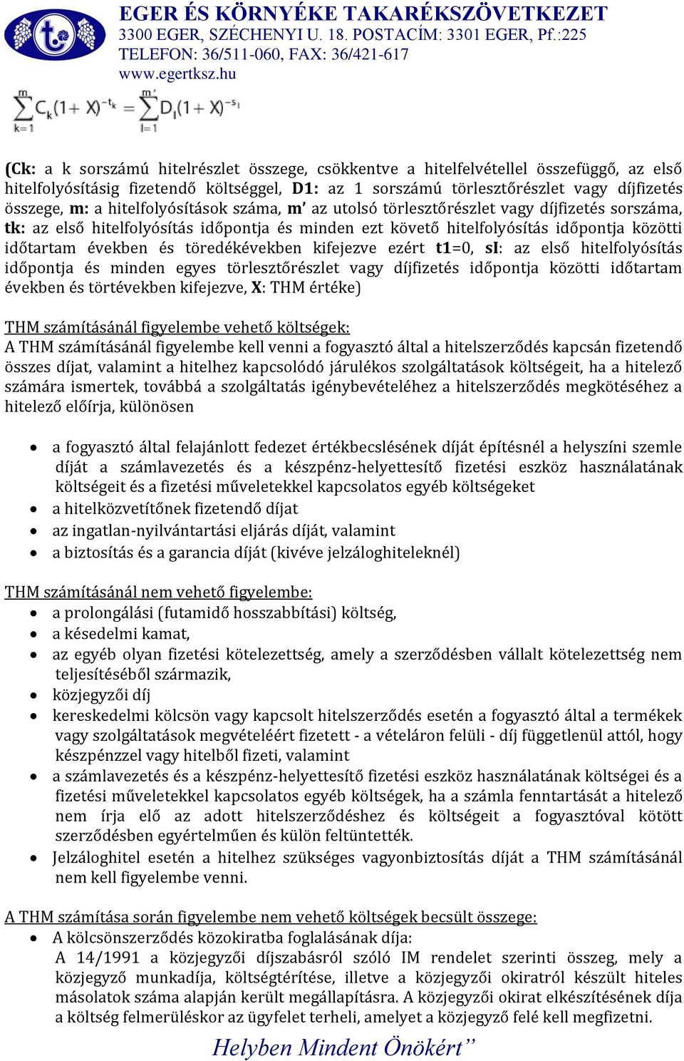 töredékévekben kifejezve ezért t1=0, si: az első hitelfolyósítás időpontja és minden egyes törlesztőrészlet vagy díjfizetés időpontja közötti időtartam években és törtévekben kifejezve, X: THM