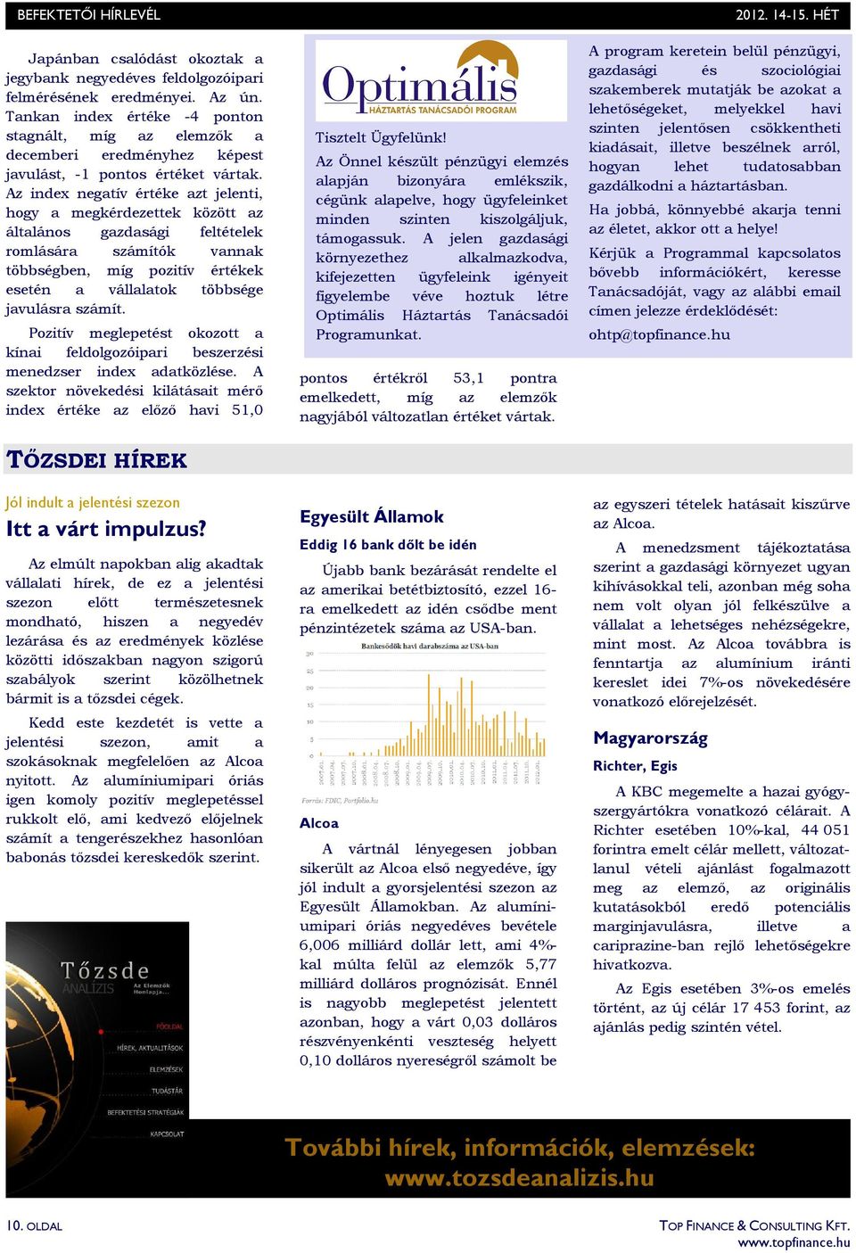 Az index negatív értéke azt jelenti, hogy a megkérdezettek között az általános gazdasági feltételek romlására számítók vannak többségben, míg pozitív értékek esetén a vállalatok többsége javulásra