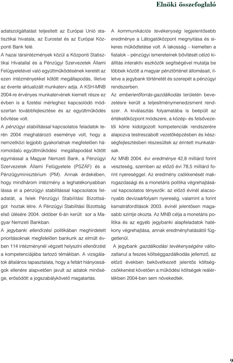 évente aktualizált munkaterv adja. A KSH-MNB 2004-re érvényes munkatervének kiemelt része ez évben is a fizetési mérleghez kapcsolódó módszertan továbbfejlesztése és az együttmûködés bõvítése volt.