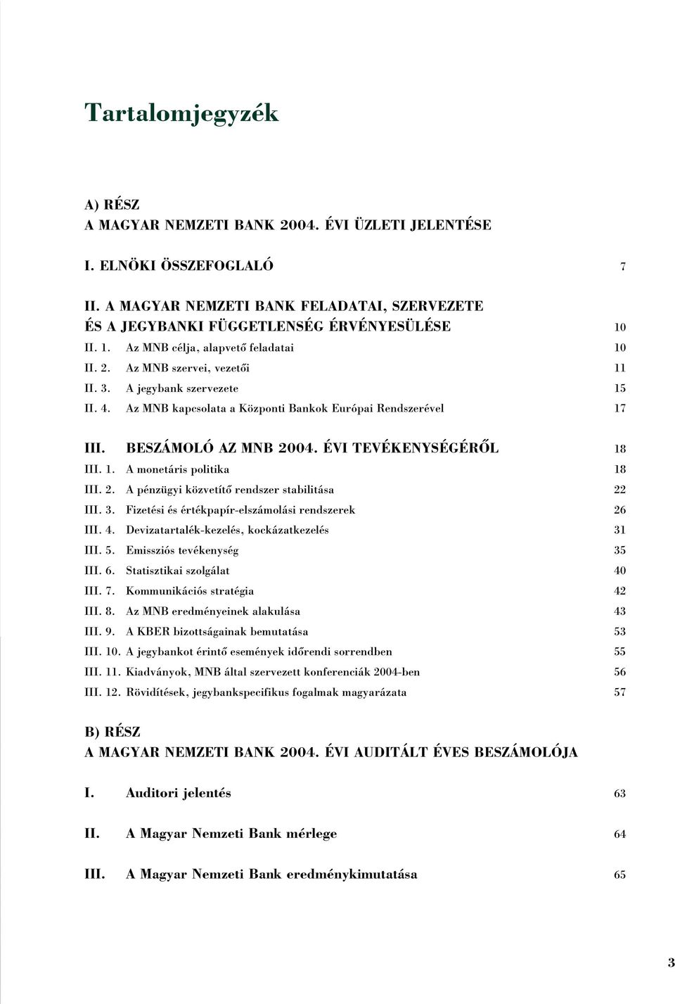 BESZÁMOLÓ AZ MNB 2004. ÉVI TEVÉKENYSÉGÉRÕL 18 III. 1. A monetáris politika 18 III. 2. A pénzügyi közvetítõ rendszer stabilitása 22 III. 3. Fizetési és értékpapír-elszámolási rendszerek 26 III. 4.