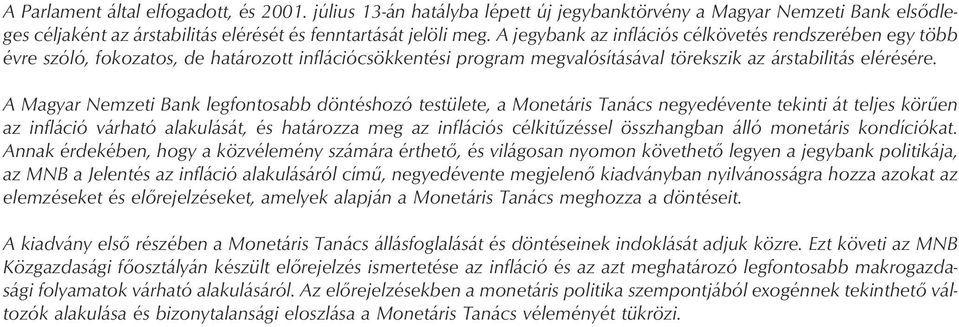A Magyar Nemzeti Bank legfontosabb döntéshozó testülete, a Monetáris Tanács negyedévente tekinti át teljes körûen az infláció várható alakulását, és határozza meg az inflációs célkitûzéssel