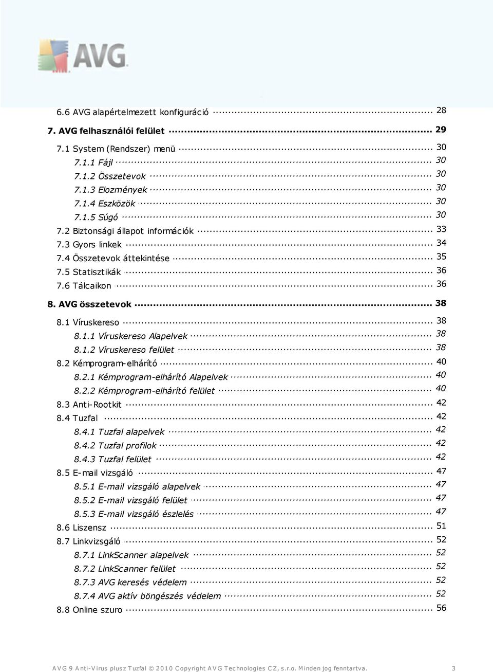 .. 38 8.1.1 Víruskereso Alapelvek... 38 8.1.2 Víruskereso felület... 40 8.2 Kémprogram-elhárító... 40 8.2.1 Kémprogram-elhárító Alapelvek... 40 8.2.2 Kémprogram-elhárító felület... 42 8.