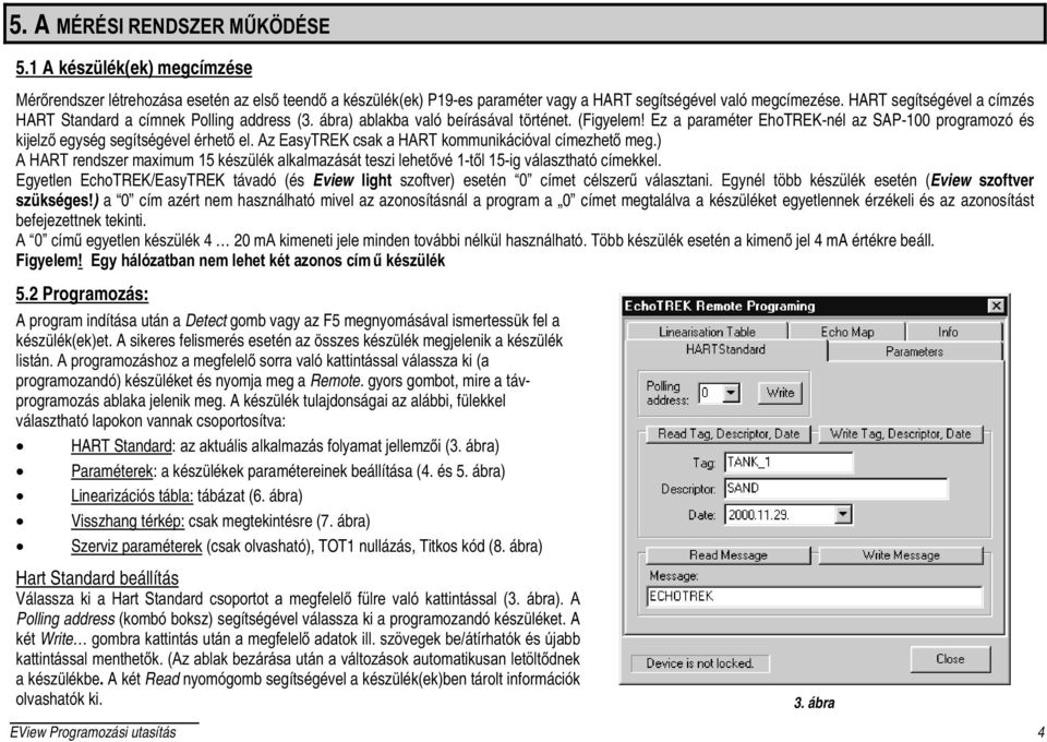 Ez a paraméter EhoTREK-nél az SAP-100 programozó és NLMHO]HJ\VpJVHJtWVpJpYHOpUKHWHO$](DV\75(.