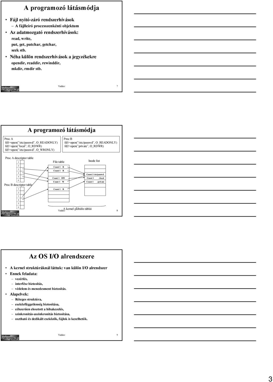 Vadász 7 A programozó látásmódja Proc A fd1=open( /etc/passwd, O_READONLY) fd2=open( local, O_RDWR) fd3=open( /etc/passwd, O_WRONLY) Proc B fd1=open( /etc/passwd, O_READONLY) fd2=open( private,