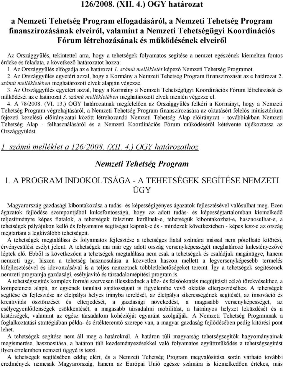 elveiről Az Országgyűlés, tekintettel arra, hogy a tehetségek folyamatos segítése a nemzet egészének kiemelten fontos érdeke és feladata, a következő határozatot hozza: 1.