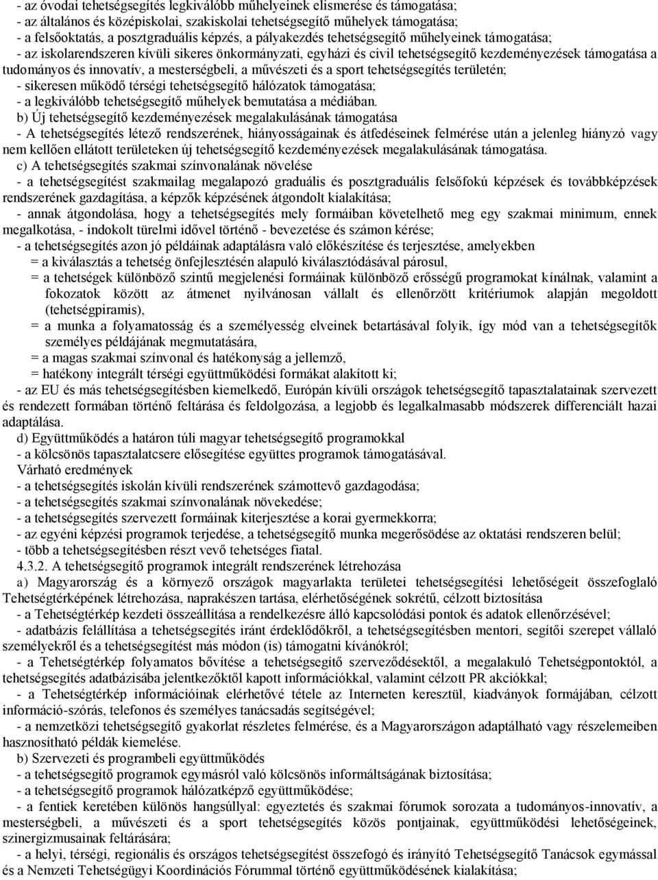 a mesterségbeli, a művészeti és a sport tehetségsegítés területén; - sikeresen működő térségi tehetségsegítő hálózatok támogatása; - a legkiválóbb tehetségsegítő műhelyek bemutatása a médiában.