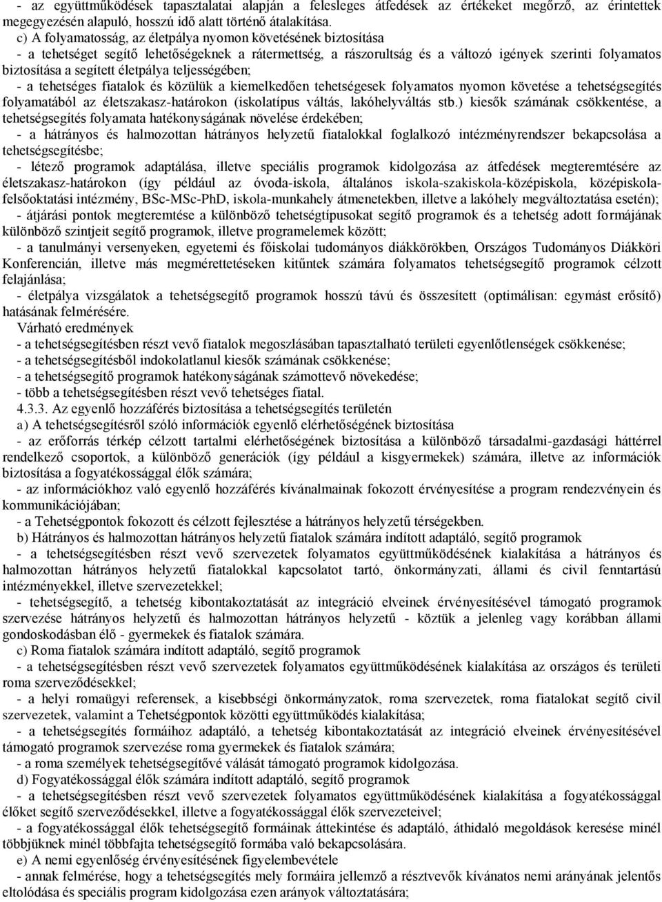 életpálya teljességében; - a tehetséges fiatalok és közülük a kiemelkedően tehetségesek folyamatos nyomon követése a tehetségsegítés folyamatából az életszakasz-határokon (iskolatípus váltás,