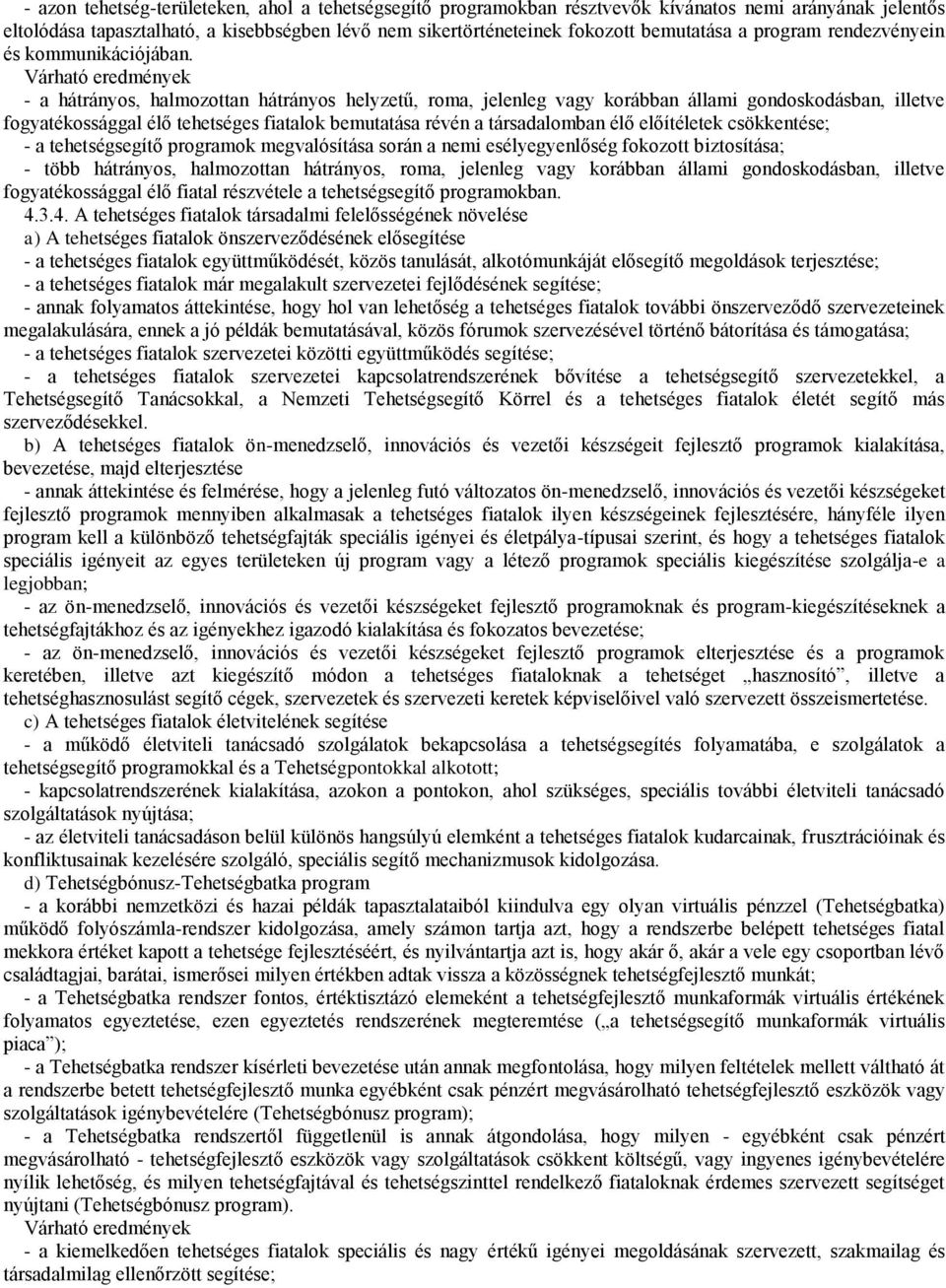 Várható eredmények - a hátrányos, halmozottan hátrányos helyzetű, roma, jelenleg vagy korábban állami gondoskodásban, illetve fogyatékossággal élő tehetséges fiatalok bemutatása révén a társadalomban