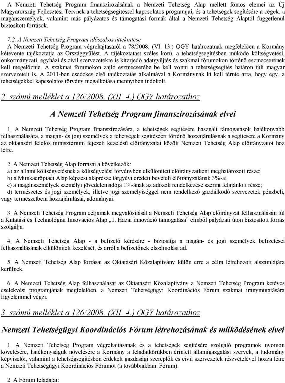 A Nemzeti Tehetség Program időszakos áttekintése A Nemzeti Tehetség Program végrehajtásáról a 78/2008. (VI. 13.) OGY határozatnak megfelelően a Kormány kétévente tájékoztatja az Országgyűlést.