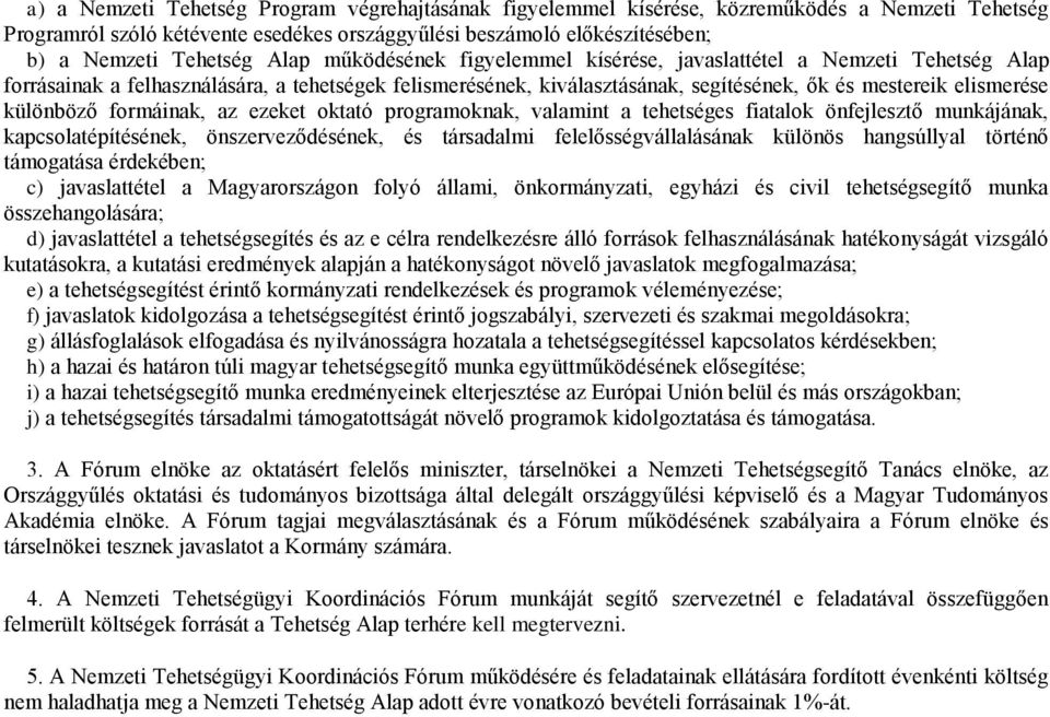 különböző formáinak, az ezeket oktató programoknak, valamint a tehetséges fiatalok önfejlesztő munkájának, kapcsolatépítésének, önszerveződésének, és társadalmi felelősségvállalásának különös