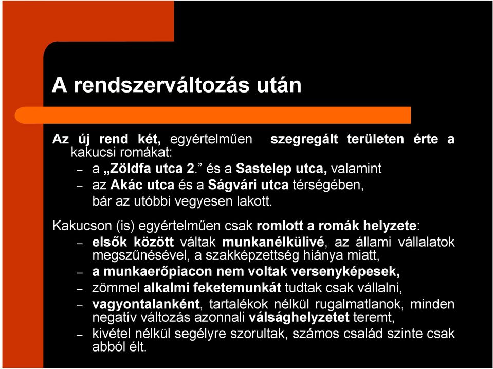 Kakucson (is) egyértelmően csak romlott a romák helyzete: elsık között váltak munkanélkülivé, az állami vállalatok megszőnésével, a szakképzettség hiánya miatt, a