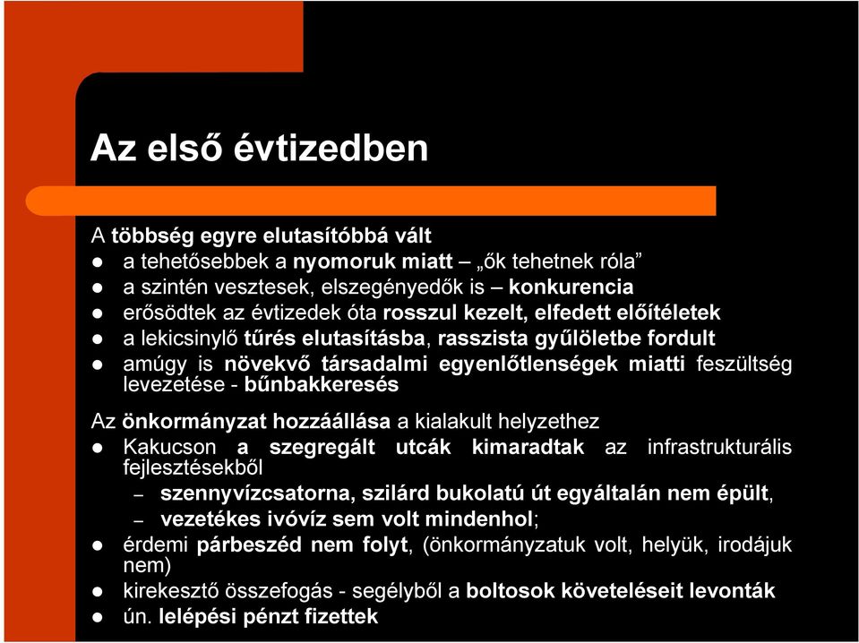 önkormányzat hozzáállása a kialakult helyzethez Kakucson a szegregált utcák kimaradtak az infrastrukturális fejlesztésekbıl szennyvízcsatorna, szilárd bukolatú út egyáltalán nem épült,